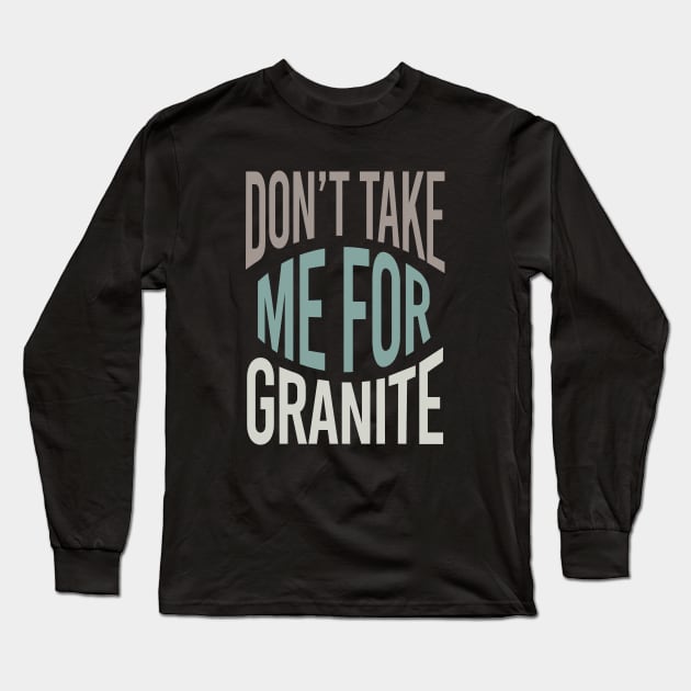 Geology Pun Don't Take Me For Granite Long Sleeve T-Shirt by whyitsme